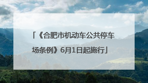 《合肥市机动车公共停车场条例》6月1日起施行