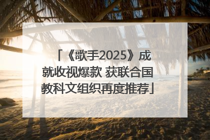 《歌手2025》成就收视爆款 获联合国教科文组织再度推荐