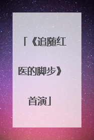 《追随红医的脚步》首演