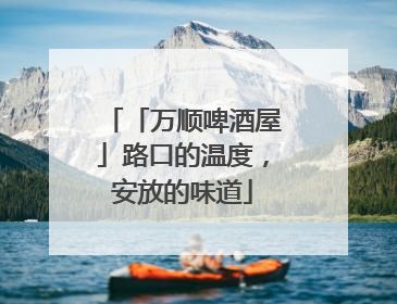 「万顺啤酒屋」路口的温度，安放的味道