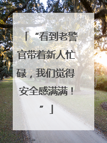 “看到老警官带着新人忙碌，我们觉得安全感满满！”
