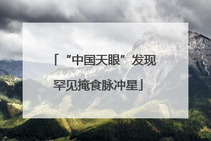 “中国天眼”发现罕见掩食脉冲星