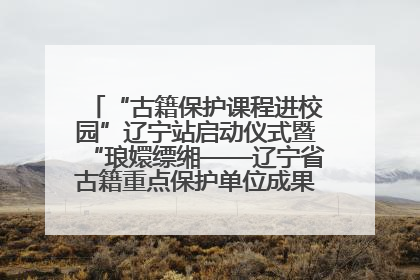 “古籍保护课程进校园”辽宁站启动仪式暨“琅嬛缥缃——辽宁省古籍重点保护单位成果展”在辽宁大学举行