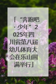 “奔跑吧・少年”2025年四川省第八届幼儿体育大会在乐山圆满举行