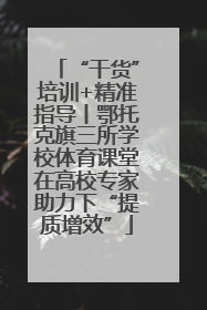 “干货”培训+精准指导丨鄂托克旗三所学校体育课堂在高校专家助力下“提质增效”