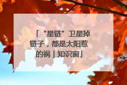 “星链”卫星掉链子，都是太阳惹的祸｜知识窗