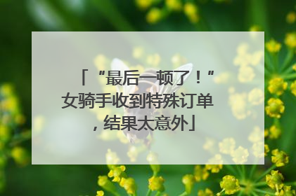 “最后一顿了！”女骑手收到特殊订单，结果太意外
