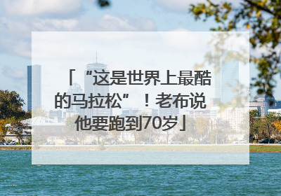 “这是世界上最酷的马拉松”！老布说他要跑到70岁