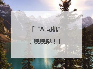 “AI司机”，稳稳哒！