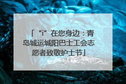 “i”在您身边：青岛城运城阳巴士工会志愿者致敬护士节