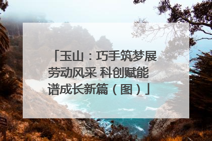 玉山：巧手筑梦展劳动风采 科创赋能谱成长新篇（图）