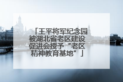 王平将军纪念园被湖北省老区建设促进会授予“老区精神教育基地”
