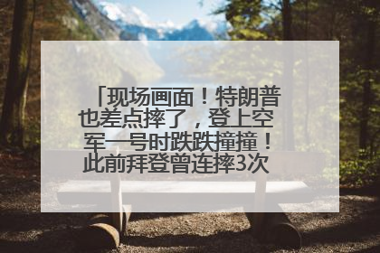现场画面！特朗普也差点摔了，登上空军一号时跌跌撞撞！此前拜登曾连摔3次，被特朗普嘲讽