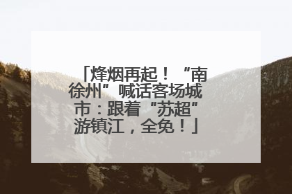 烽烟再起！“南徐州”喊话客场城市：跟着“苏超”游镇江，全免！