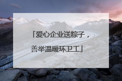 爱心企业送粽子，善举温暖环卫工