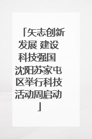 矢志创新发展 建设科技强国 沈阳苏家屯区举行科技活动周启动