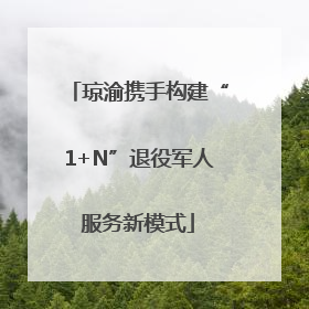 琼渝携手构建“1+N”退役军人服务新模式