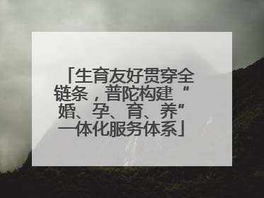 生育友好贯穿全链条，普陀构建“婚、孕、育、养”一体化服务体系