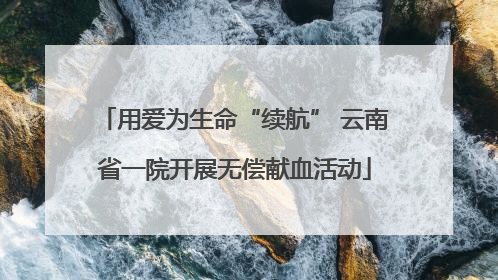 用爱为生命“续航” 云南省一院开展无偿献血活动
