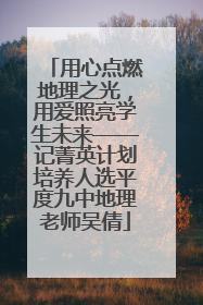 用心点燃地理之光，用爱照亮学生未来——记菁英计划培养人选平度九中地理老师吴倩