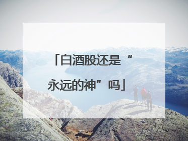 白酒股还是“永远的神”吗