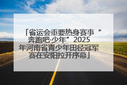 省运会重要热身赛事“奔跑吧·少年”2025年河南省青少年田径冠军赛在安阳拉开序幕