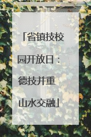 省镇技校园开放日：德技并重 山水交融