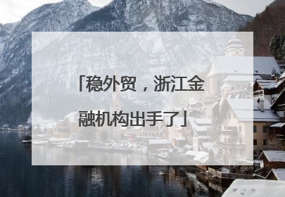 稳外贸，浙江金融机构出手了