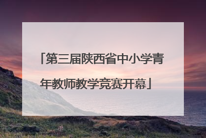 第三届陕西省中小学青年教师教学竞赛开幕