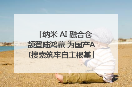 纳米 AI 融合仓颉登陆鸿蒙 为国产AI搜索筑牢自主根基