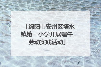 绵阳市安州区塔水镇第一小学开展端午劳动实践活动