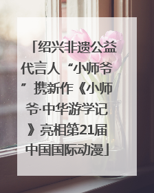 绍兴非遗公益代言人“小师爷”携新作《小师爷·中华游学记》亮相第21届中国国际动漫
