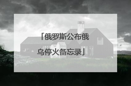俄罗斯公布俄乌停火备忘录