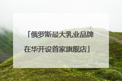 俄罗斯最大乳业品牌在华开设首家旗舰店