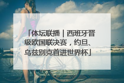 体坛联播|西班牙晋级欧国联决赛,约旦、乌兹别克首进世界杯
