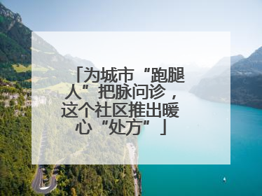 为城市“跑腿人”把脉问诊，这个社区推出暖心“处方”