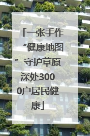 一张手作“健康地图”守护草原深处3000户居民健康