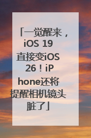 一觉醒来，iOS 19直接变iOS 26！iPhone还将提醒相机镜头脏了