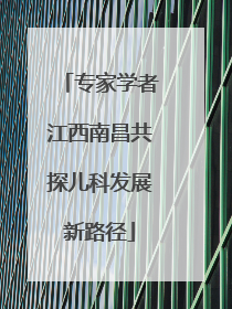 专家学者江西南昌共探儿科发展新路径