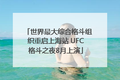 世界最大综合格斗组织重启上海站 UFC格斗之夜8月上演