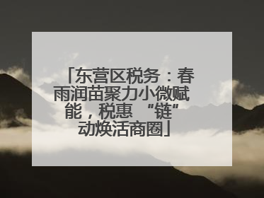 东营区税务：春雨润苗聚力小微赋能，税惠 “链” 动焕活商圈