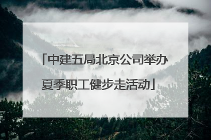 中建五局北京公司举办夏季职工健步走活动