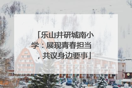 乐山井研城南小学：展现青春担当，共议身边要事