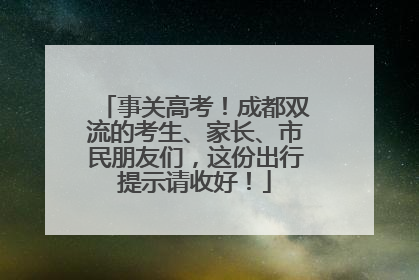 事关高考！成都双流的考生、家长、市民朋友们，这份出行提示请收好！