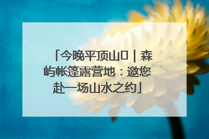 今晚平顶山⑫｜森屿帐篷露营地：邀您赴一场山水之约