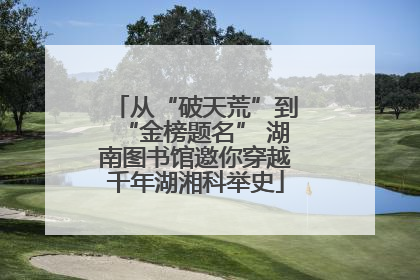从“破天荒”到“金榜题名” 湖南图书馆邀你穿越千年湖湘科举史