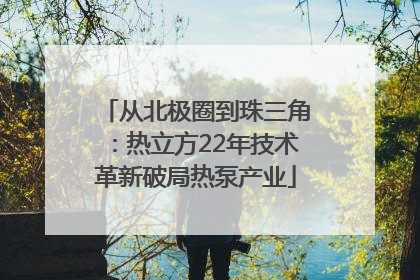 从北极圈到珠三角：热立方22年技术革新破局热泵产业