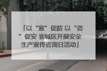 以“宣”促防 以“咨”促安 襄城区开展安全生产宣传咨询日活动