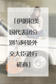 伊朗和美国代表团分别与阿曼外交大臣进行磋商