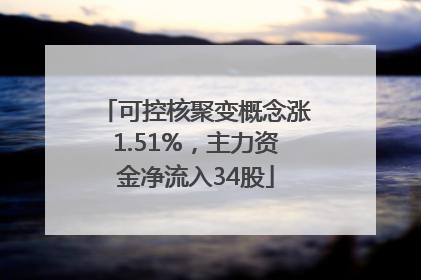 可控核聚变概念涨1.51%，主力资金净流入34股